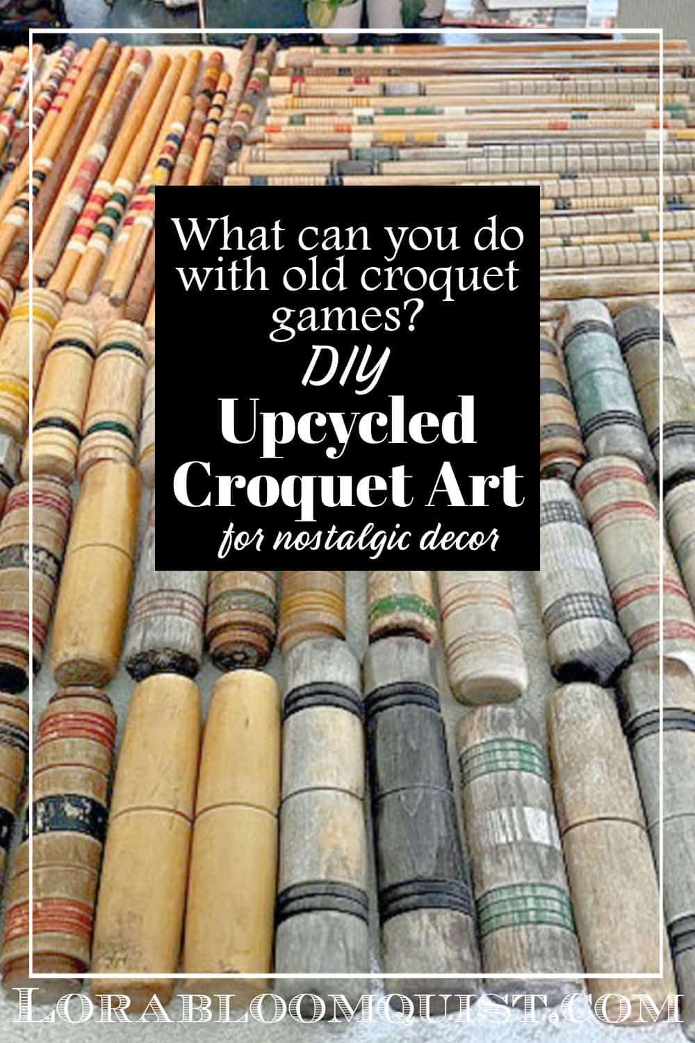 DIY Upcycled Croquet Art - Lora Bloomquist~Create & Ponder