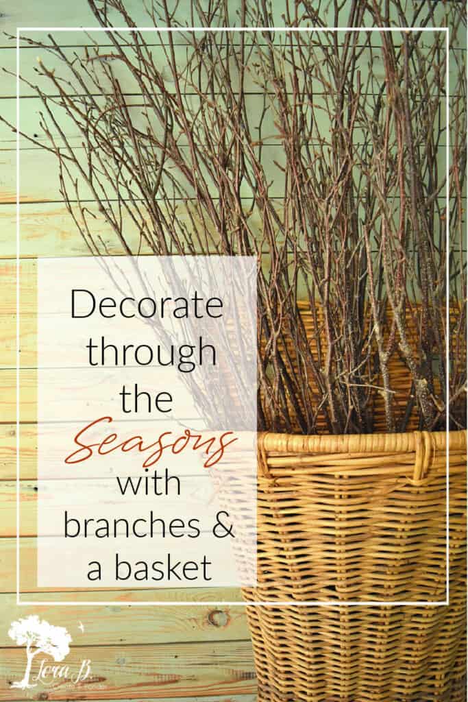 Branches in a basket can easily be transitional decor through the seasons.