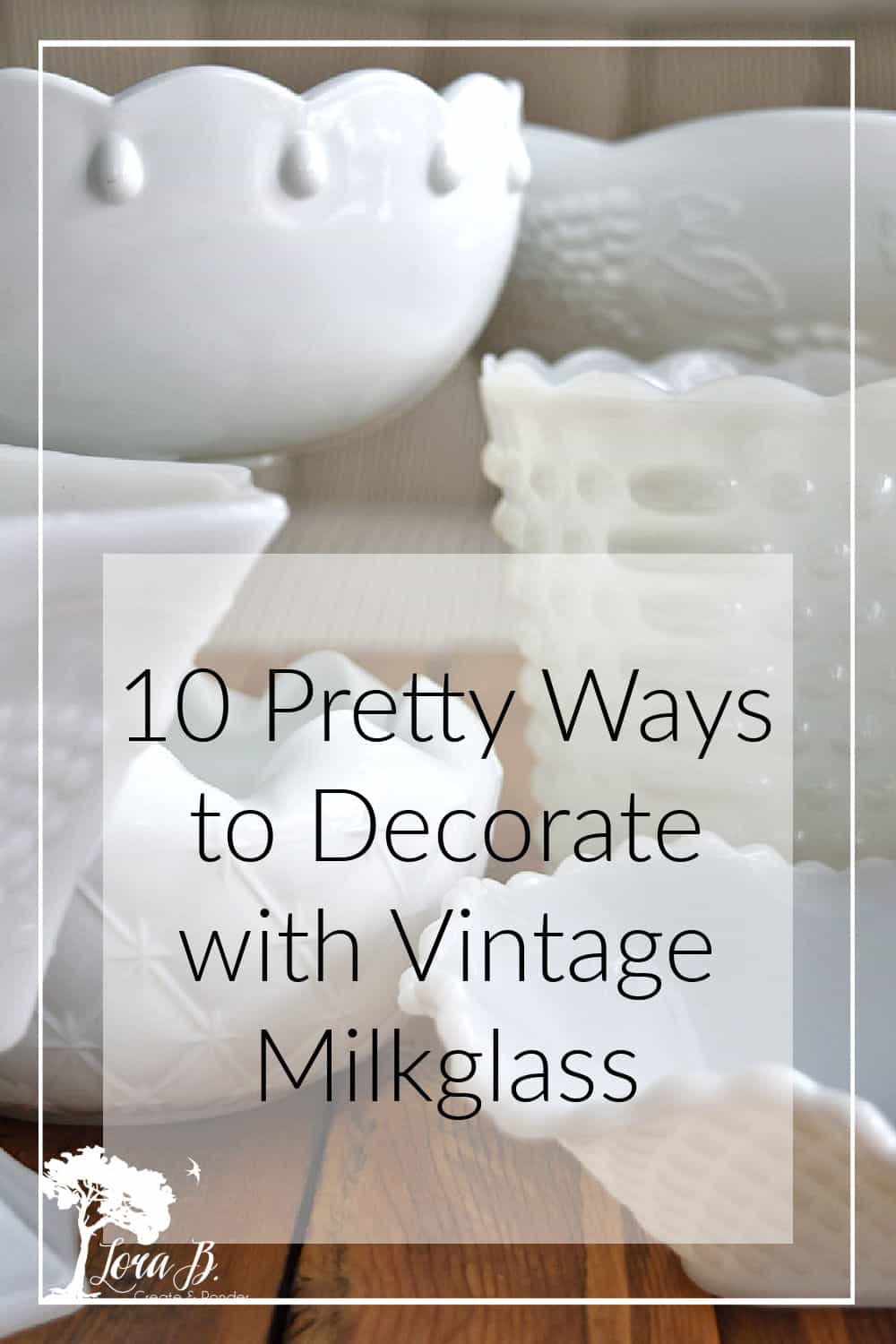 10 Pretty Ways to Decorate with Vintage Milk Glass - Lora Bloomquist~Create  & Ponder